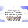 [Video Course] How To Launch an Agency-Focused Partner Program by Alex Glenn - Image 2