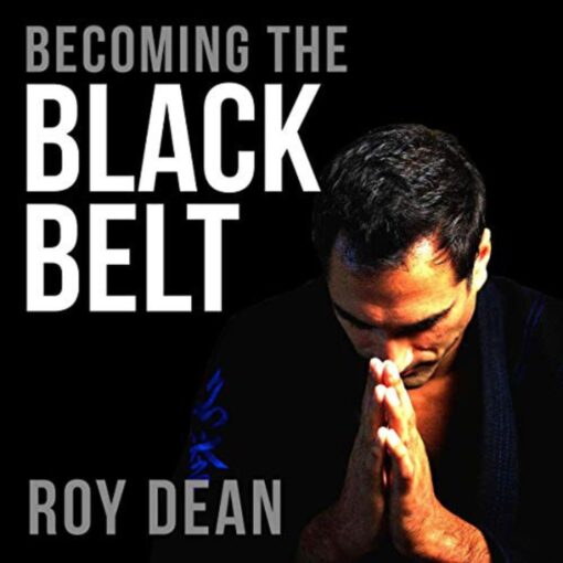 [Audio Course] Becoming the Black Belt One Man's Journey in Brazilian Jiu Jitsu by Roy Dean