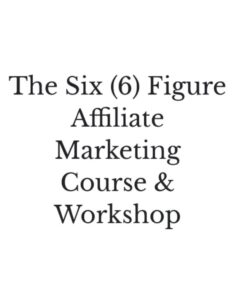 [Video Course] The Six (6) Figure Affiliate Marketing Course & Workshop