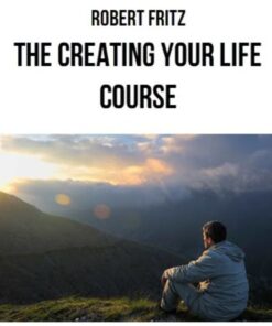 [Video Course] Creating Your Life Course by Robert Fritz