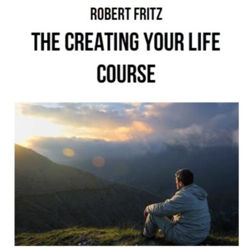 [Video Course] Creating Your Life Course by Robert Fritz