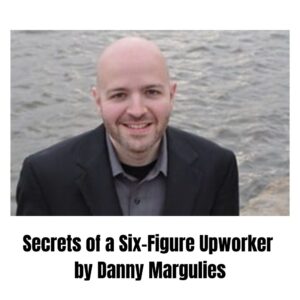 [Video Course] Secrets of a Six-Figure Upworker by Danny Margulies