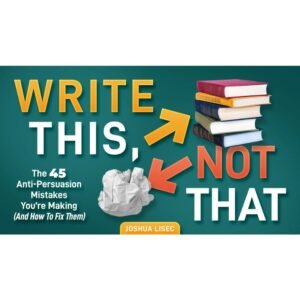 [Video Course] Write This, Not That: The 45 Anti-Persuasion Mistakes You’re Making (And How To Fix Them) by Joshua Lisec