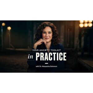 [Masterclass Course] In Practice : Your Anxiety Toolkit with Dr. Alexandra Solomon